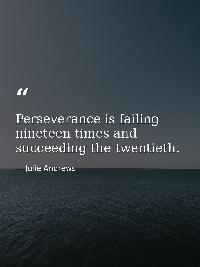 Perseverance is failing nineteen times and succeeding the twentieth. — Julie Andrews