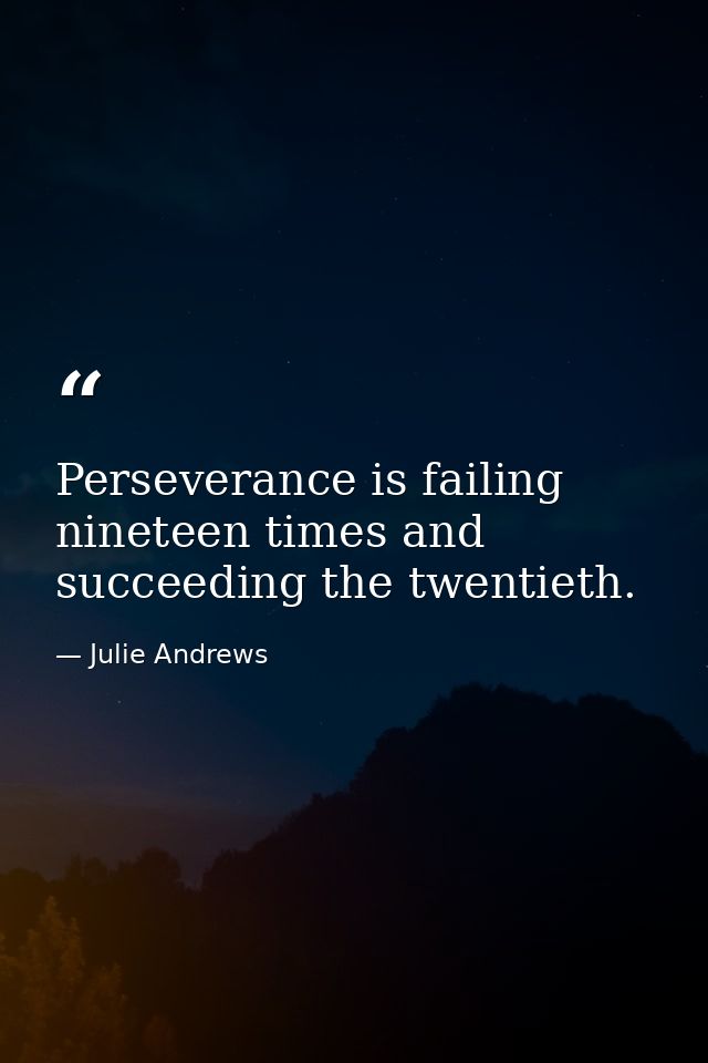 Perseverance is failing nineteen times and succeeding the twentieth. — Julie Andrews