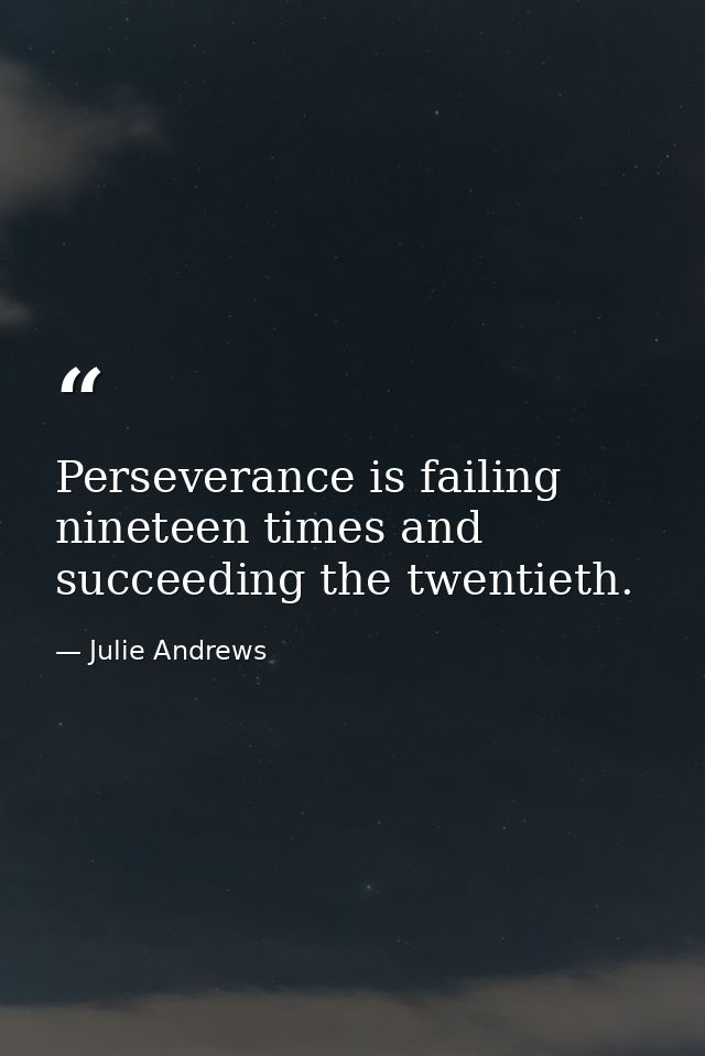 Perseverance is failing nineteen times and succeeding the twentieth. — Julie Andrews