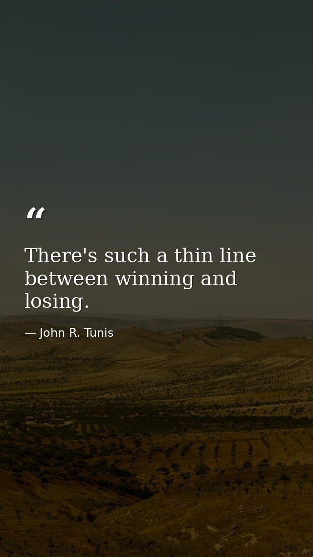 There's such a thin line between winning and losing. — John R. Tunis