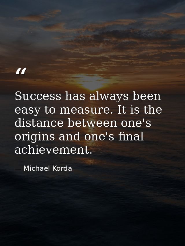 Success has always been easy to measure. It is the distance between one's origins and one's final achievement. — Michael Korda