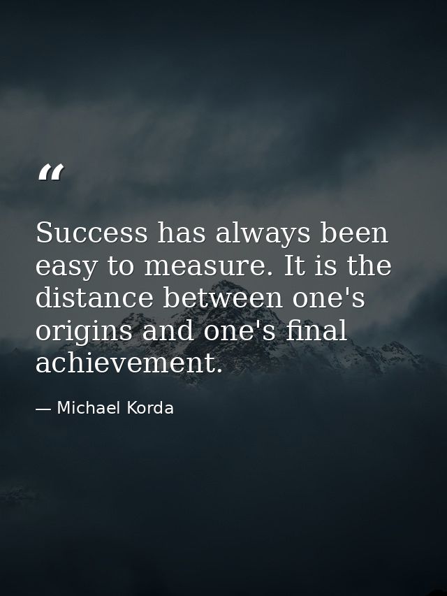 Success has always been easy to measure. It is the distance between one's origins and one's final achievement. — Michael Korda