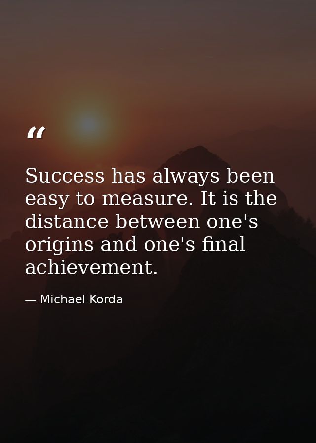 Success has always been easy to measure. It is the distance between one's origins and one's final achievement. — Michael Korda