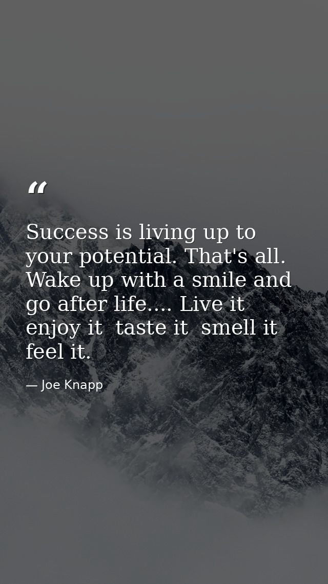 Success is living up to your potential. That's all. Wake up with a smile and go after life.... Live it  enjoy it  taste  — Joe Knapp