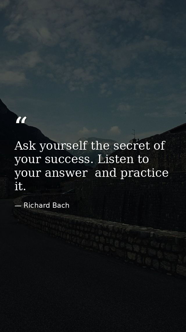 Ask yourself the secret of your success. Listen to your answer  and practice it. — Richard Bach