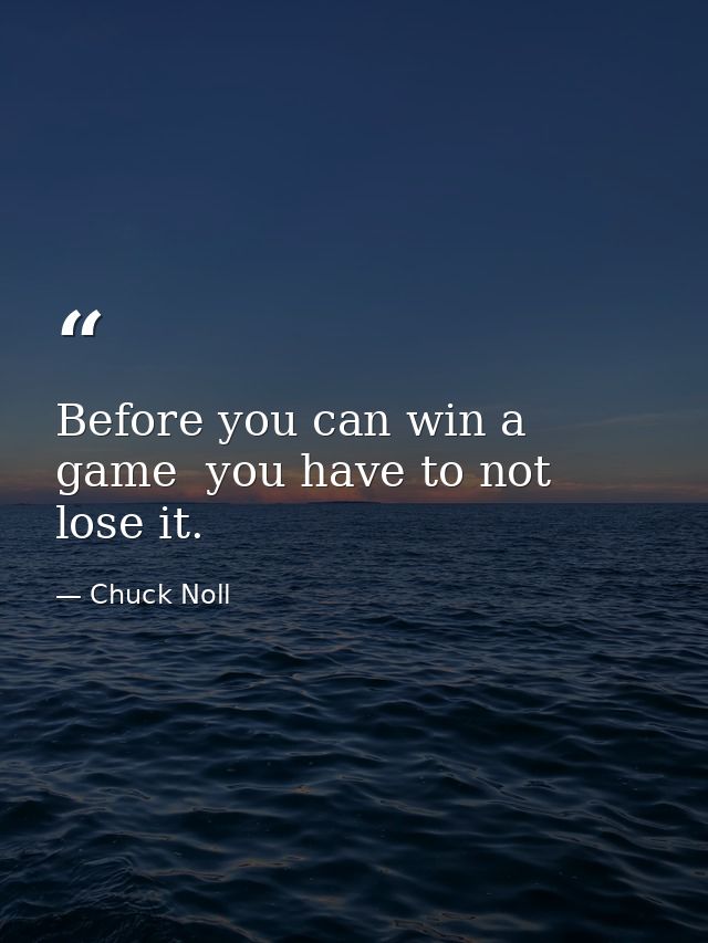 Before you can win a game  you have to not lose it. — Chuck Noll