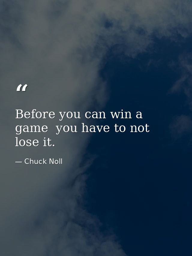 Before you can win a game  you have to not lose it. — Chuck Noll