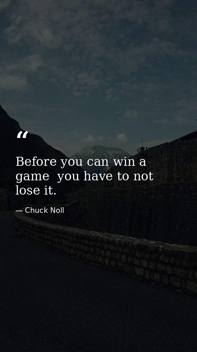 Before you can win a game  you have to not lose it. — Chuck Noll