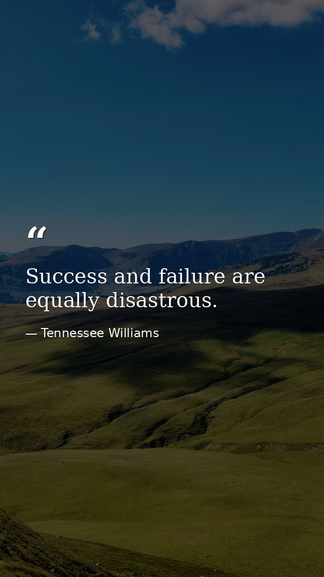 Success and failure are equally disastrous. — Tennessee Williams