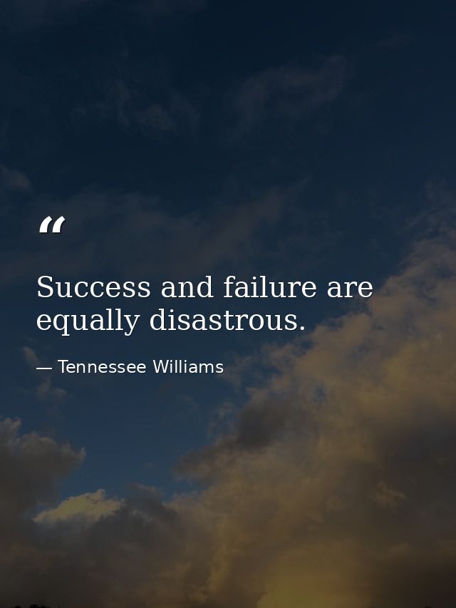 Success and failure are equally disastrous. — Tennessee Williams