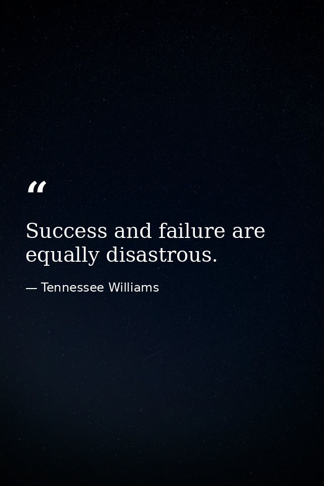 Success and failure are equally disastrous. — Tennessee Williams
