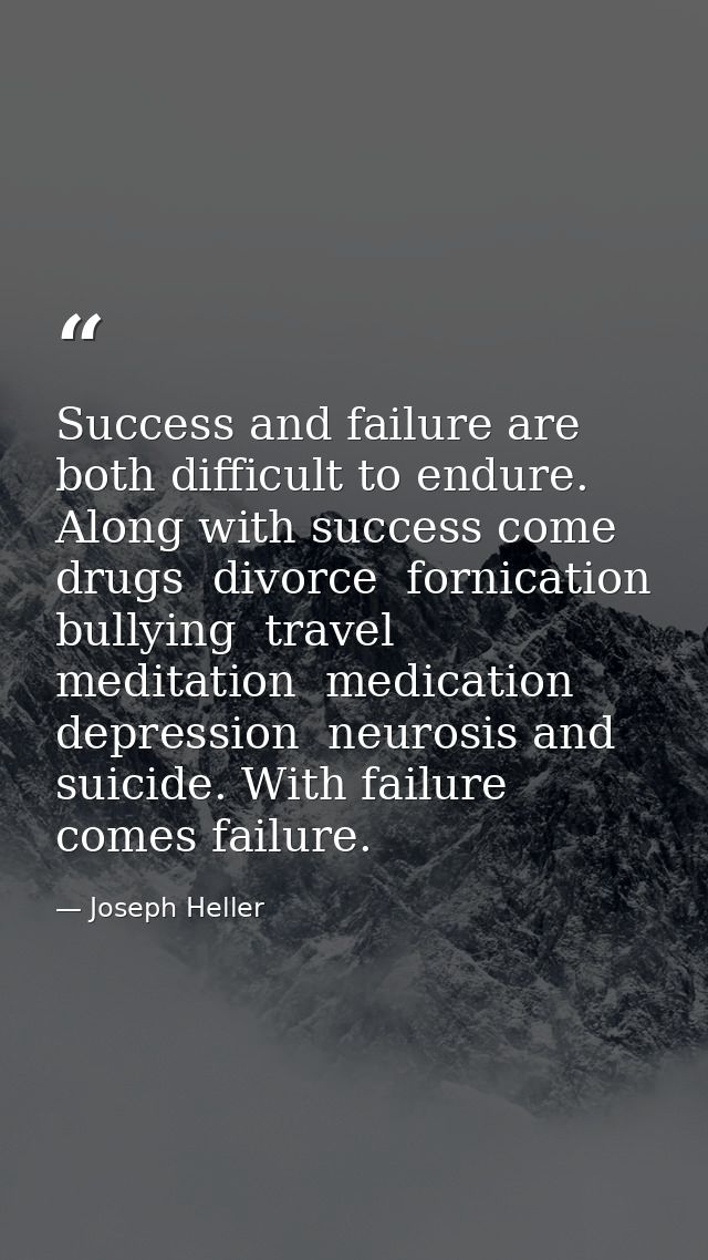 Success and failure are both difficult to endure. Along with success come drugs  divorce  fornication  bullying  travel  — Joseph Heller