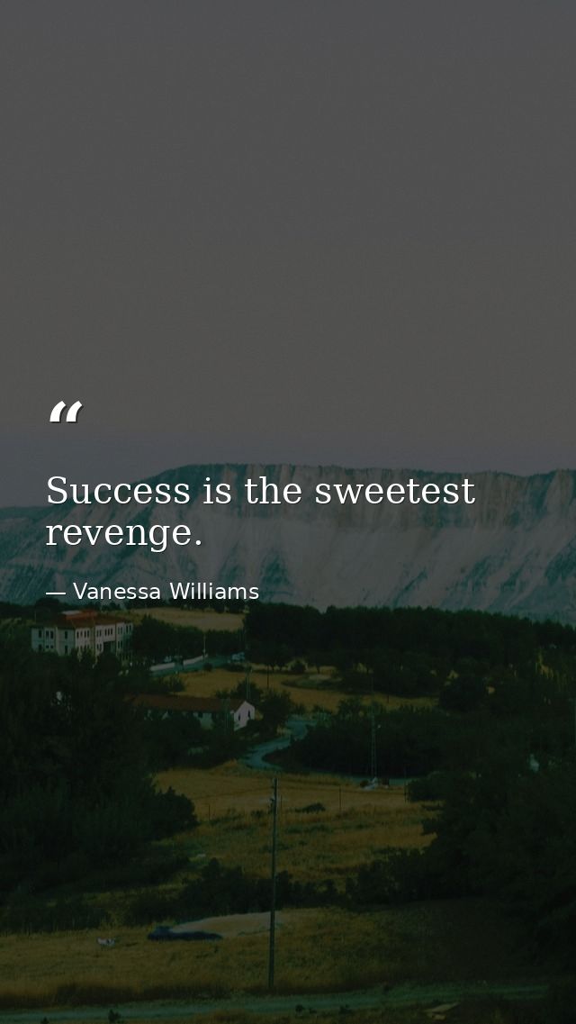 Success is the sweetest revenge. — Vanessa Williams