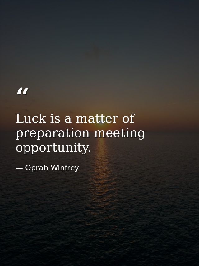 Luck is a matter of preparation meeting opportunity. — Oprah Winfrey