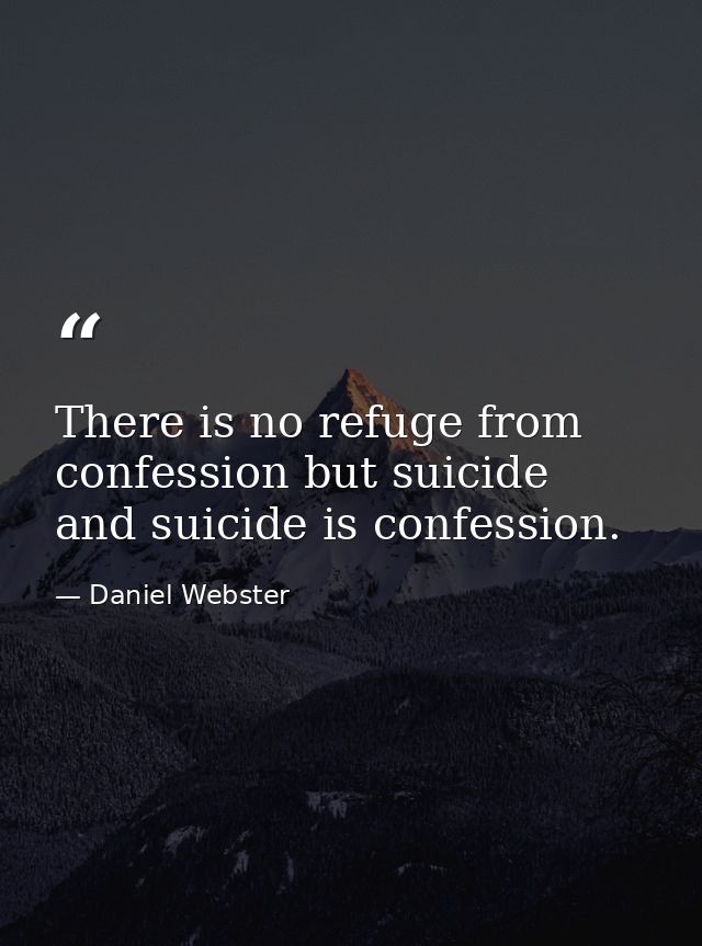 There is no refuge from confession but suicide  and suicide is confession. — Daniel Webster