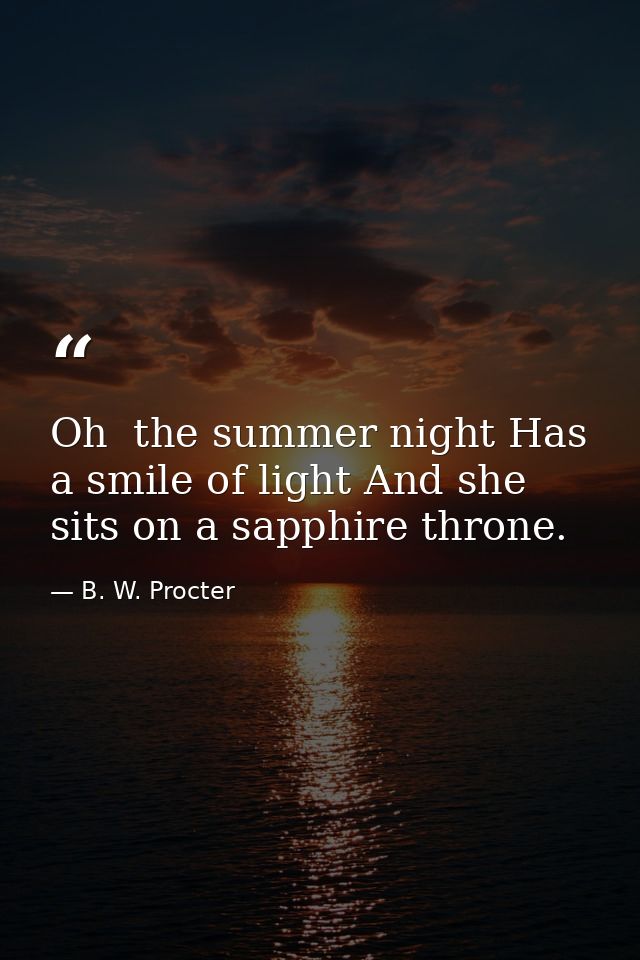 Oh  the summer night Has a smile of light And she sits on a sapphire throne. — B. W. Procter