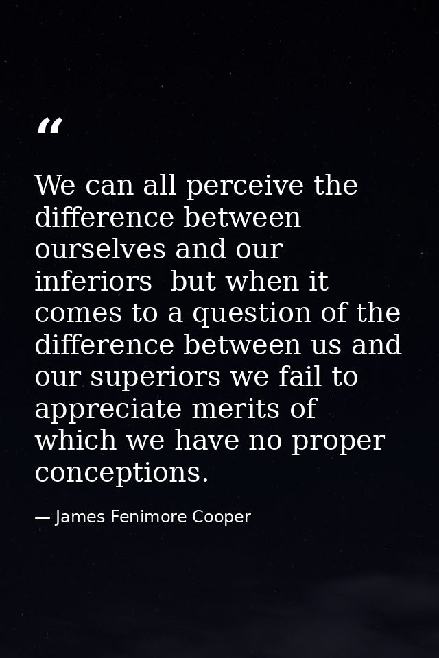 We can all perceive the difference between ourselves and our inferiors  but when it comes to a question of the differenc — James Fenimore Cooper