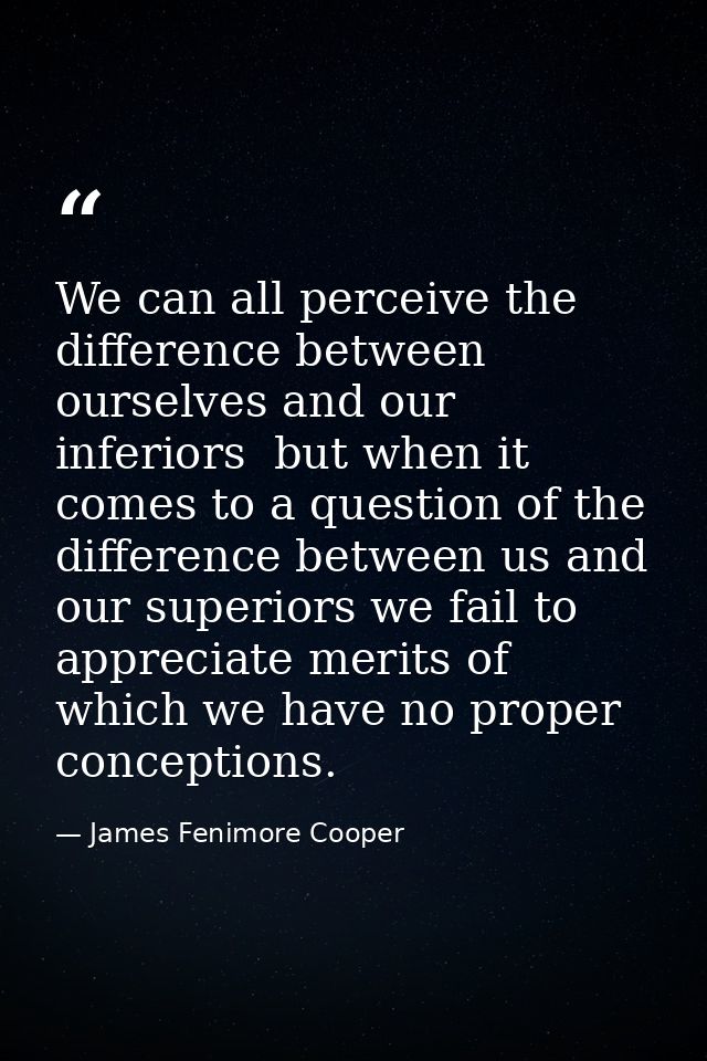 We can all perceive the difference between ourselves and our inferiors  but when it comes to a question of the differenc — James Fenimore Cooper