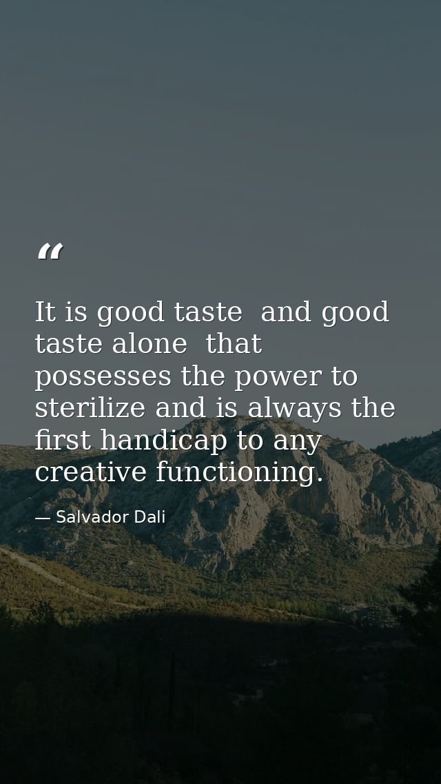 It is good taste  and good taste alone  that possesses the power to sterilize and is always the first handicap to any cr — Salvador Dali