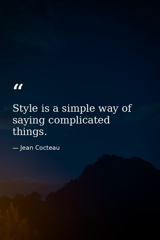 Style is a simple way of saying complicated things. — Jean Cocteau