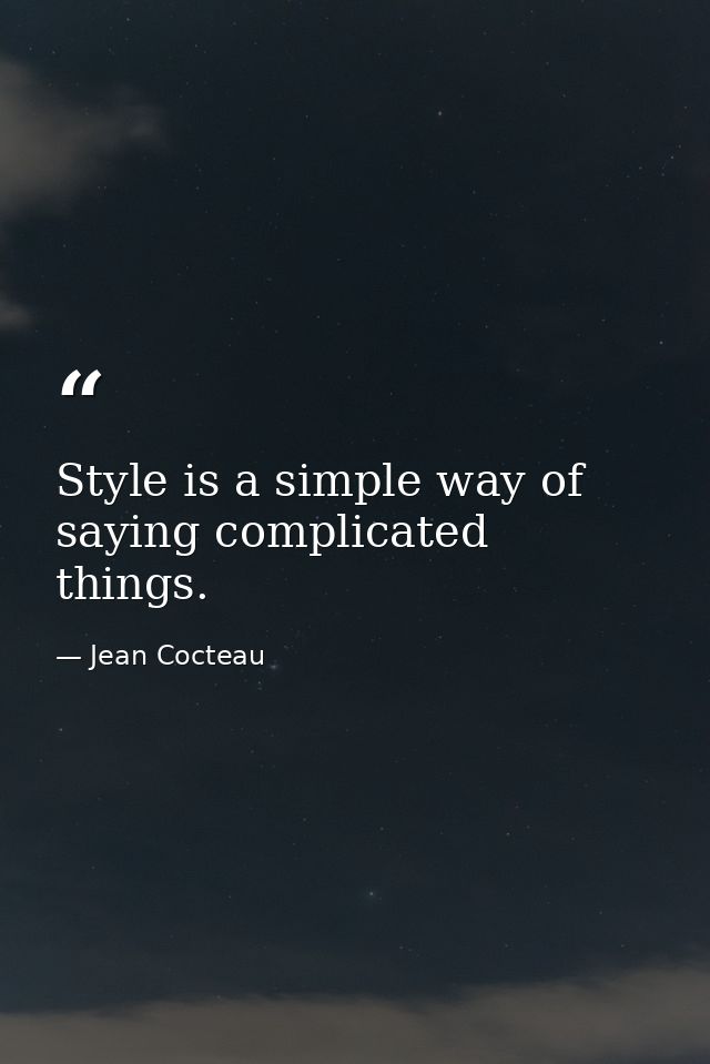 Style is a simple way of saying complicated things. — Jean Cocteau