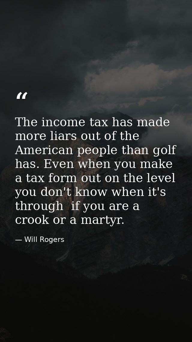 The income tax has made more liars out of the American people than golf has. Even when you make a tax form out on the le — Will Rogers
