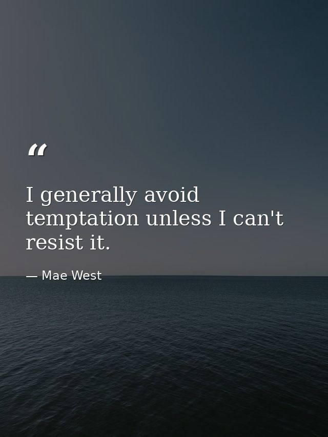 I generally avoid temptation unless I can't resist it. — Mae West