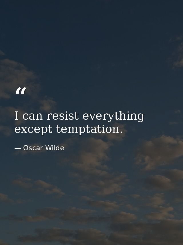 I can resist everything except temptation. — Oscar Wilde