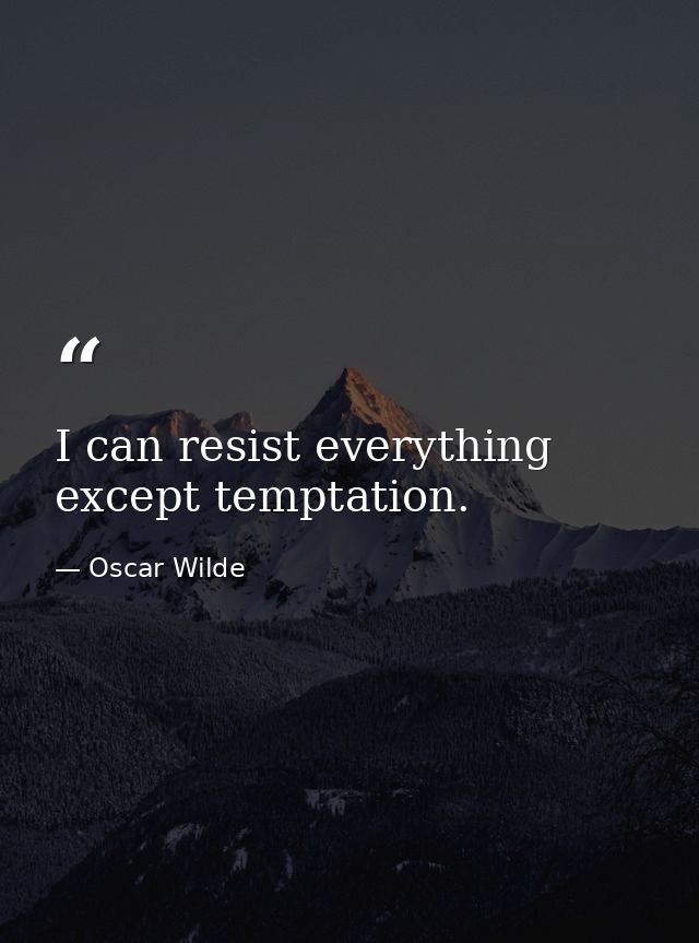 I can resist everything except temptation. — Oscar Wilde