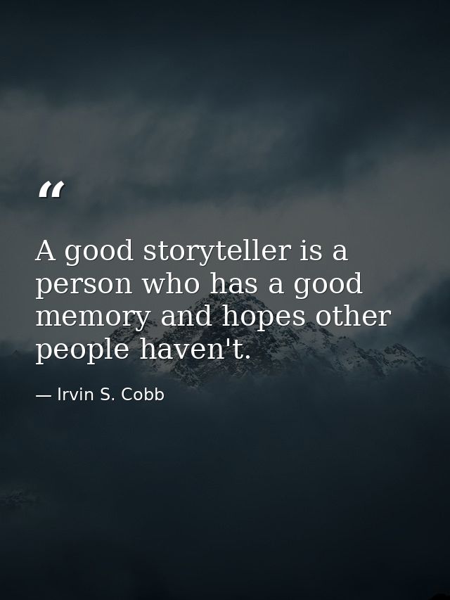 A good storyteller is a person who has a good memory and hopes other people haven't. — Irvin S. Cobb