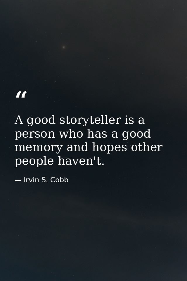 A good storyteller is a person who has a good memory and hopes other people haven't. — Irvin S. Cobb