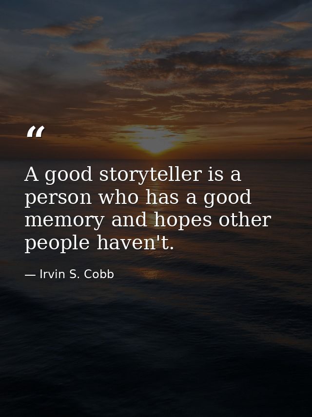 A good storyteller is a person who has a good memory and hopes other people haven't. — Irvin S. Cobb