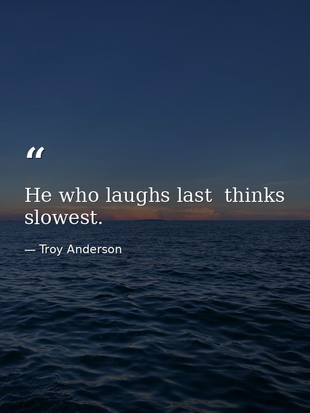 He who laughs last  thinks slowest. — Troy Anderson