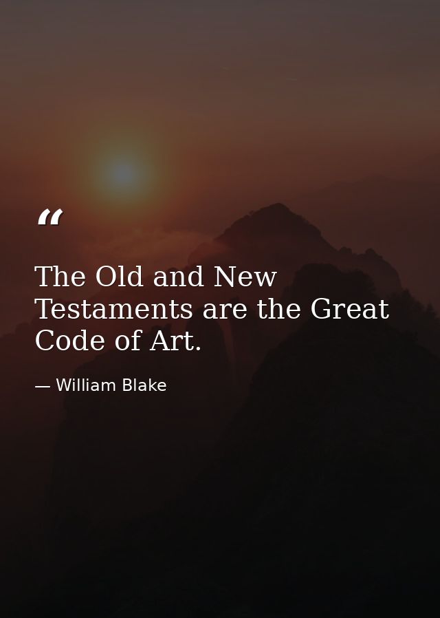 The Old and New Testaments are the Great Code of Art. — William Blake