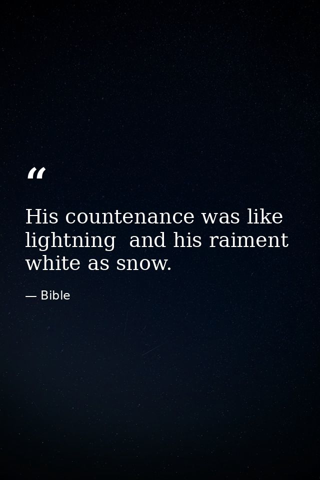 His countenance was like lightning  and his raiment white as snow. — Bible
