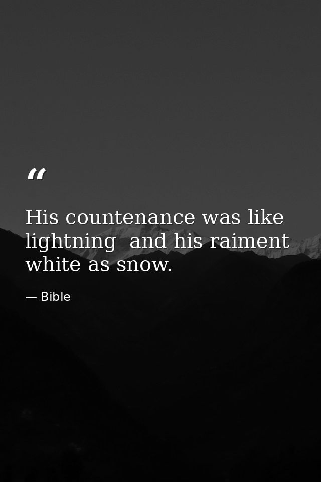 His countenance was like lightning  and his raiment white as snow. — Bible