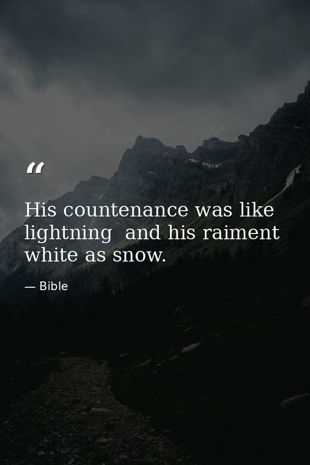 His countenance was like lightning  and his raiment white as snow. — Bible