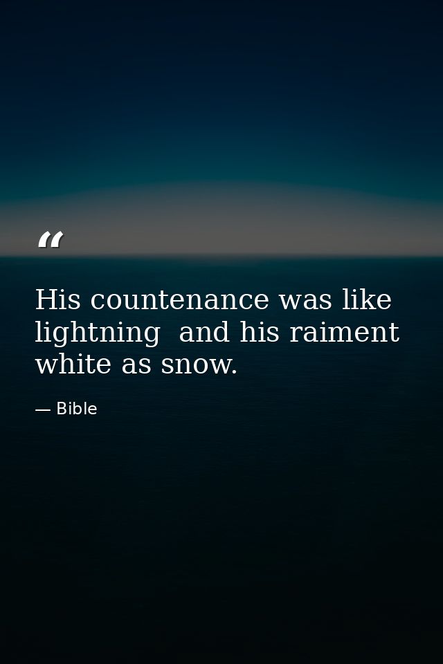 His countenance was like lightning  and his raiment white as snow. — Bible