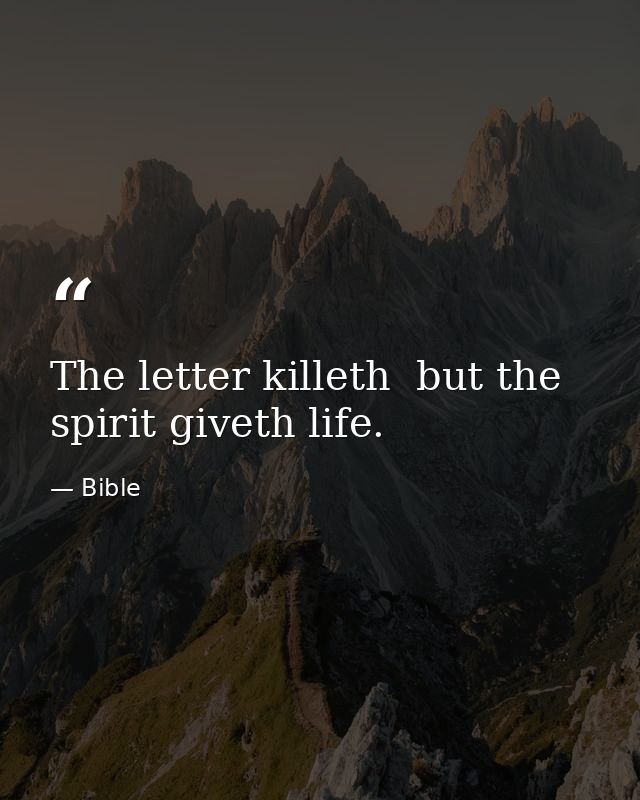 The letter killeth  but the spirit giveth life. — Bible