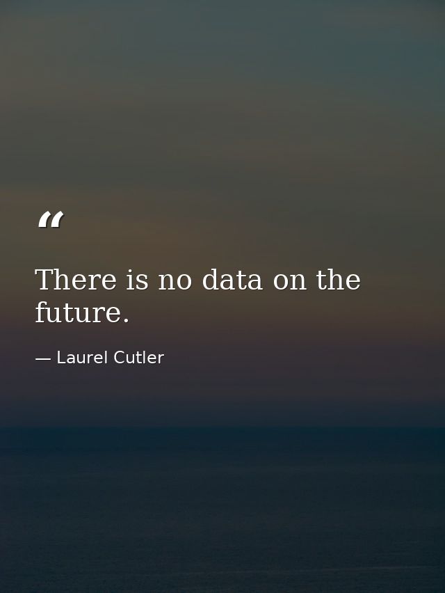 There is no data on the future. — Laurel Cutler