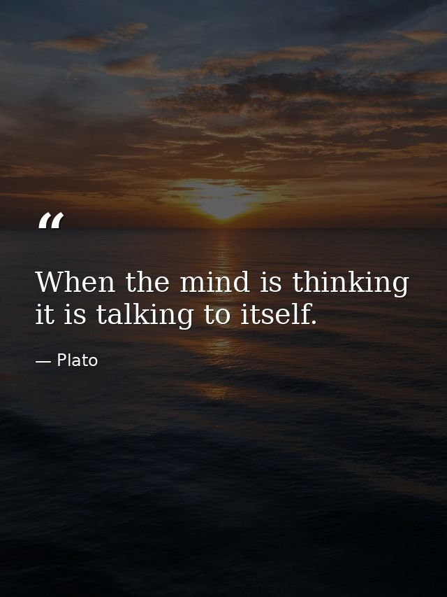 When the mind is thinking  it is talking to itself. — Plato