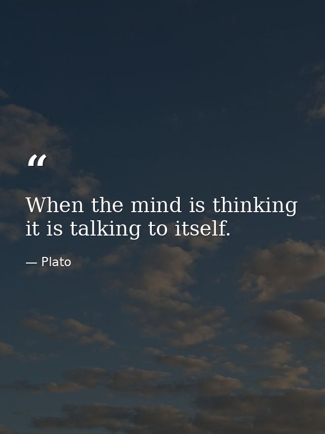 When the mind is thinking  it is talking to itself. — Plato