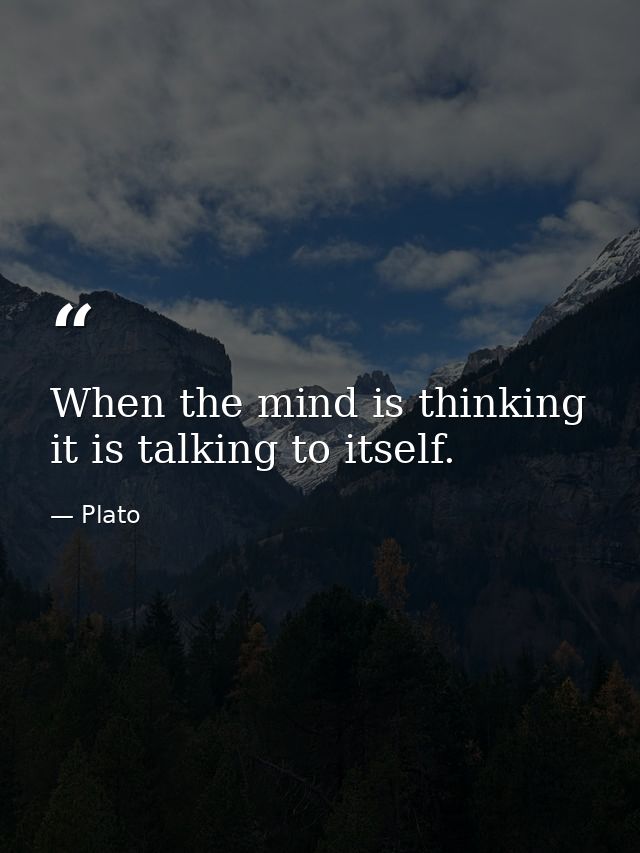 When the mind is thinking  it is talking to itself. — Plato