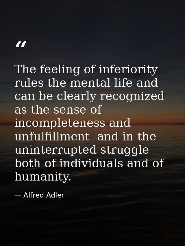 The feeling of inferiority rules the mental life and can be clearly recognized as the sense of incompleteness and unfulf — Alfred Adler