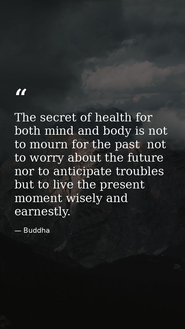 The secret of health for both mind and body is not to mourn for the past  not to worry about the future  nor to anticipa — Buddha