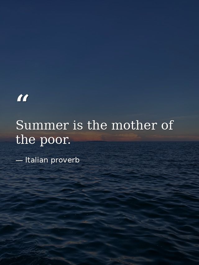 Summer is the mother of the poor. — Italian proverb