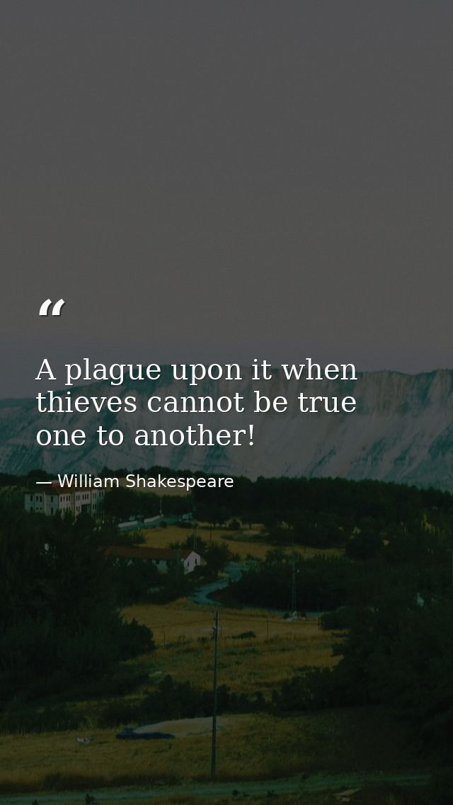 A plague upon it when thieves cannot be true one to another! — William Shakespeare