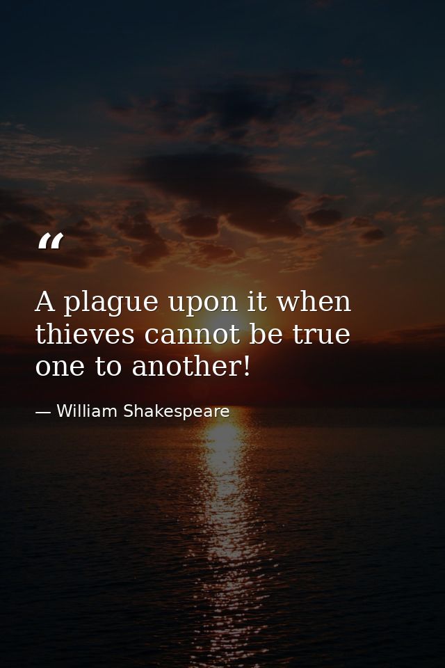 A plague upon it when thieves cannot be true one to another! — William Shakespeare