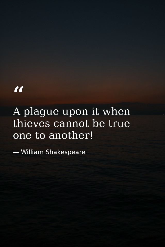 A plague upon it when thieves cannot be true one to another! — William Shakespeare