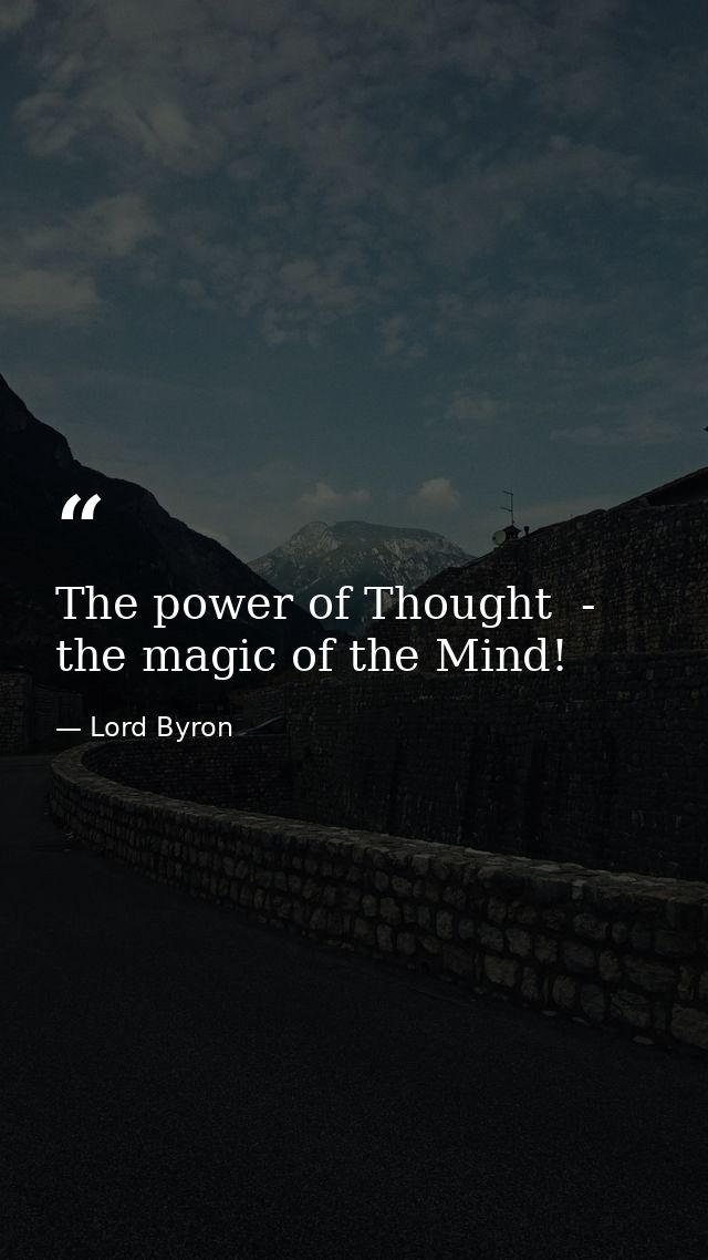 The power of Thought  - the magic of the Mind! — Lord Byron